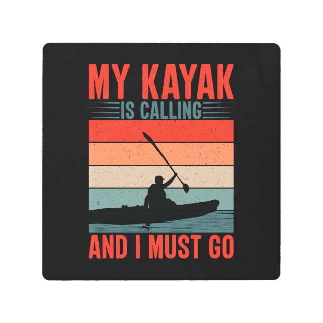 My Kayak is Calling and I Must Go Metal Print (Front)
