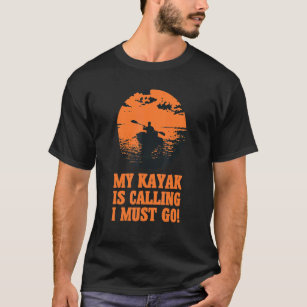 My kayak is calling I must go I love Kayaking Quot T-Shirt