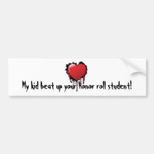 My kid beat up you Honor roll student! Bumper Sticker