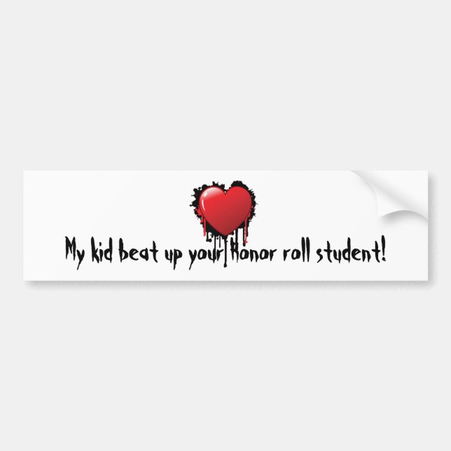 My kid beat up you Honor roll student! Bumper Sticker (Front)