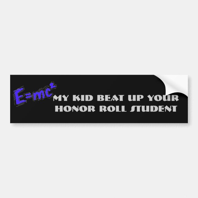 My kid beat up your honor roll student bumper sticker (Front)