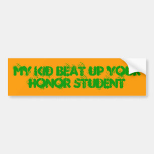 My kid beat up your honor student bumper sticker