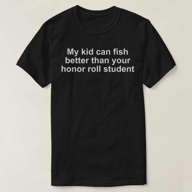 My Kid Can Fish Better Than Your Honor Roll Studen T-Shirt (Design Front)