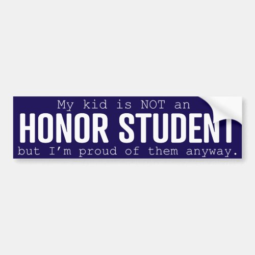 My kid is NOT an honor student but thats ok Bumper Sticker