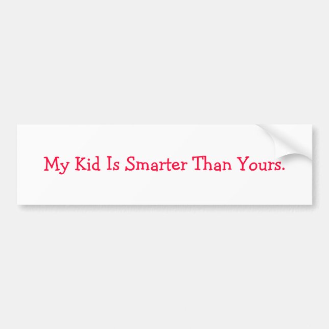 My Kid Is Smarter Than Yours. Bumper Sticker (Front)