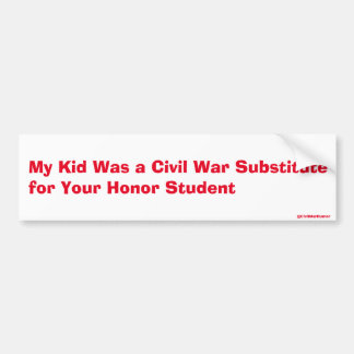 "My kid was a substitute for your honor student" Bumper Sticker