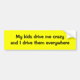 My kids drive me crazy and I drive them everywhere Bumper Sticker