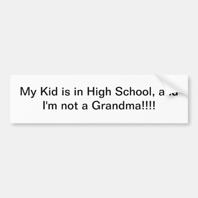 My Kid's in High School and I'm not a Grandma Bumper Sticker (Front)