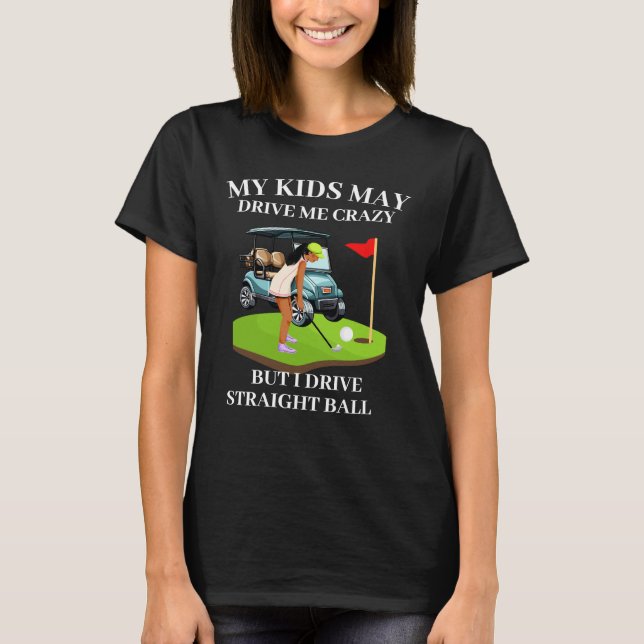 My kids may drive me crazy golf mom T-Shirt (Front)
