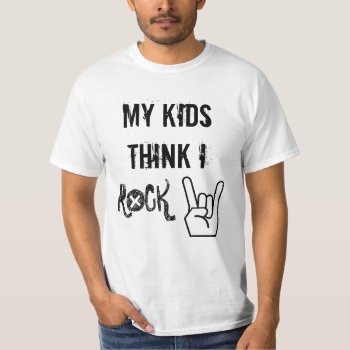My Kids Think I Rock T-shirt by Random_Fandom at Zazzle