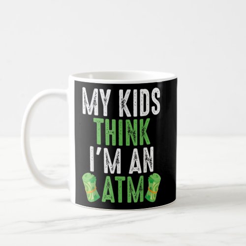 My Kids Think Im An ATM Financial Support Sarcasm  Coffee Mug