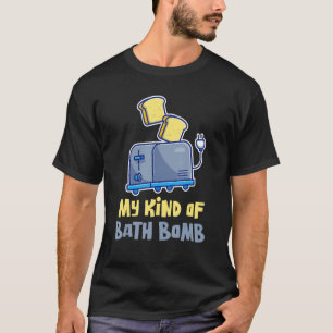 My Kind Of Bath Bomb Morning Bathtub Bathing T-Shirt