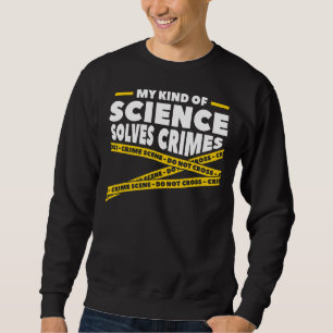 My Kind Of Science Solves Crimes Forensic Science Sweatshirt