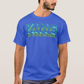 MY KING FATHER Fatherhood family T-Shirt