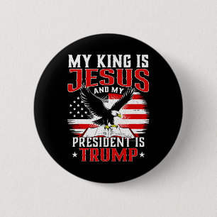 My King Is Jesus And My President Is Trump Button