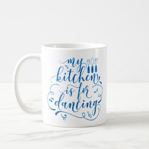 My Kitchen Is For Dancing Blue Teal White Sweet Coffee Mug