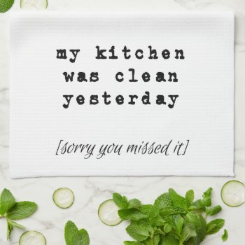 My Kitchen Was Clean Yesterday Kitchen Towel by YellowSnail at Zazzle