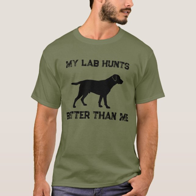 My Lab Hunts Better Than Me Shirt (Front)
