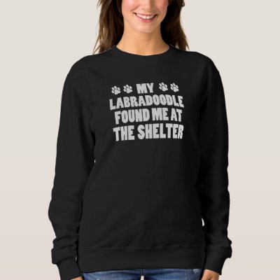 My Labradoodle Found Me At The Shelter Sweatshirt
