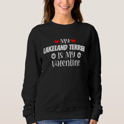 My Lakeland Terrier is My Valentine Cute Valentine Sweatshirt