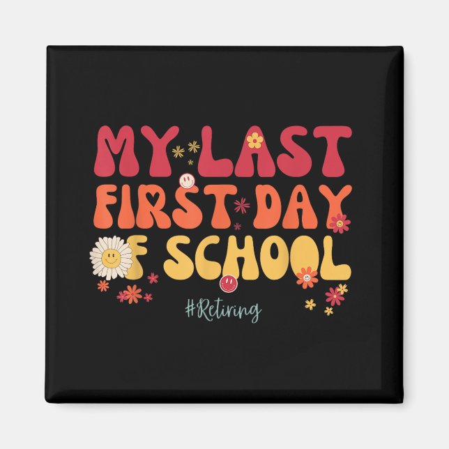 My Last First Day Of School Teacher Retirement Sen Magnet (Front)