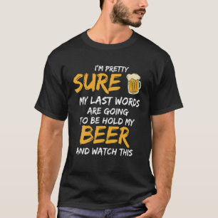 My Last Words Hold Beer Funny Watch Present T-Shirt