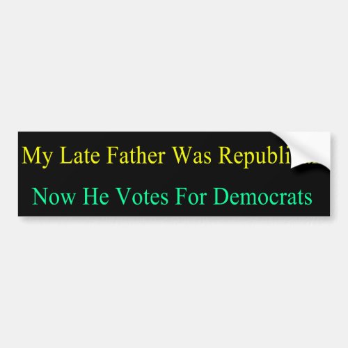 My Late Father Now Votes For Democrats Bumper Sticker
