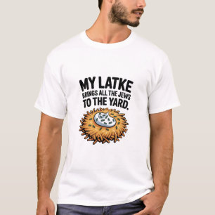 My Latke Bring All the Jews to the Yard Hanukkah  T-Shirt