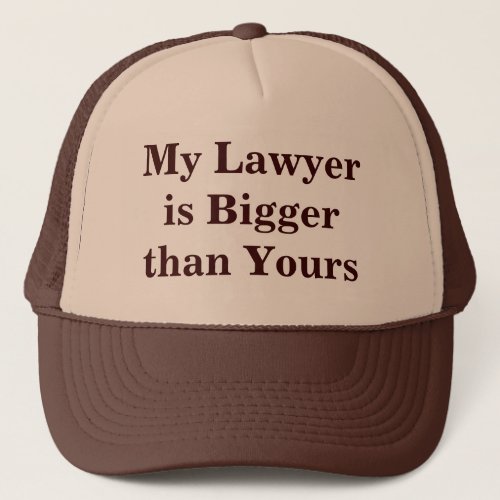 My Lawyer is Bigger than Yours Trucker Hat