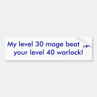 My level 30 mage beat up your level 40 warlock! bumper sticker