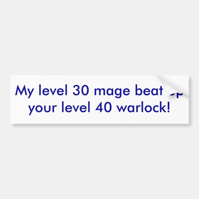 My level 30 mage beat up your level 40 warlock! bumper sticker (Front)