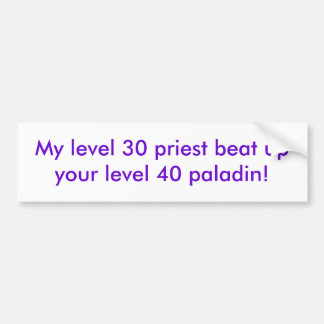 My level 30 priest beat up your level 40 paladin! bumper sticker