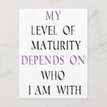 My level of maturity depends on who I&#39;m with Postcard