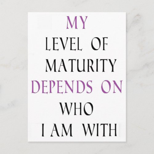 My level of maturity depends on who Im with Postcard