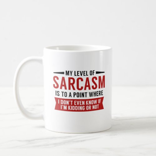 My Level Of Sarcasm is to a Point I Dont Even Coffee Mug