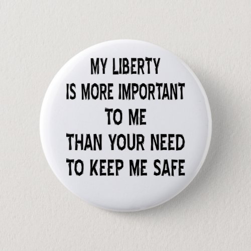 My Liberty Is More Important To Me Than Your Need Button