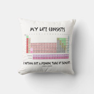 My Life Consists Nothing But Periodic Table Humor Throw Pillow