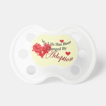 My Life Has Been Changed By Adoption Pacifier by AdoptionGiftStore at Zazzle