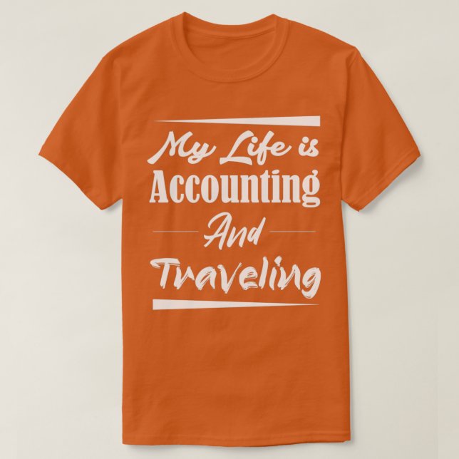 My Life is Accounting And Traveling 2 T-Shirt (Design Front)