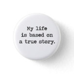 My Life Is Based on a True Story Button