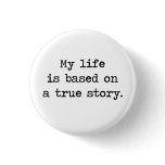 My Life Is Based on a True Story Button My Life Is Based on a True Story Button