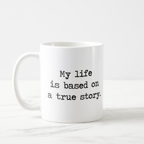 My Life Is Based on a True Story  Coffee Mug