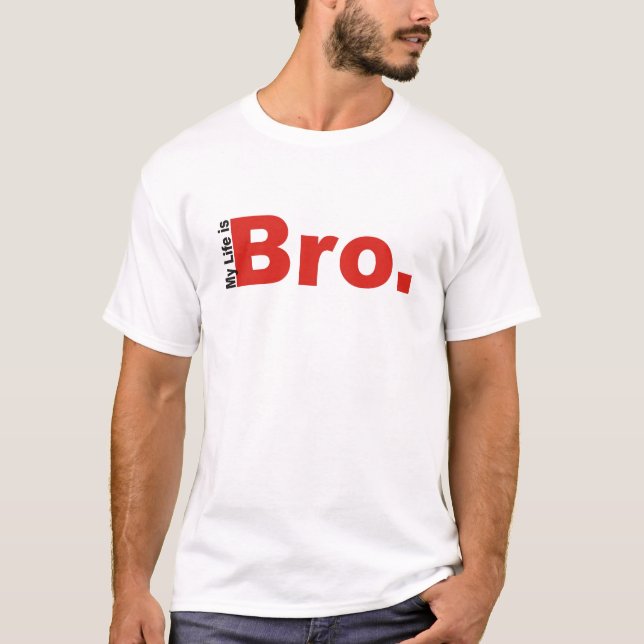 My Life Is Bro. T-Shirt (Front)