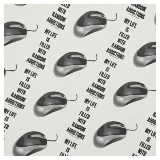 My Life Is Filled With Random Addictions Humor Fabric