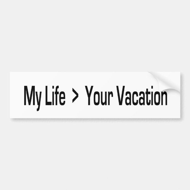 My Life is Greater Than Your Vacation Bumper Sticker (Front)