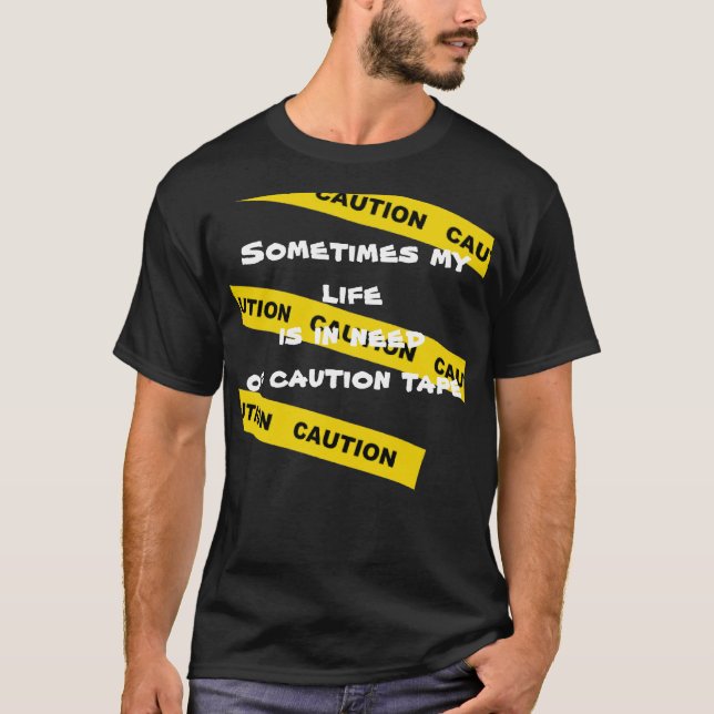 My life is in need of caution tape T-Shirt (Front)