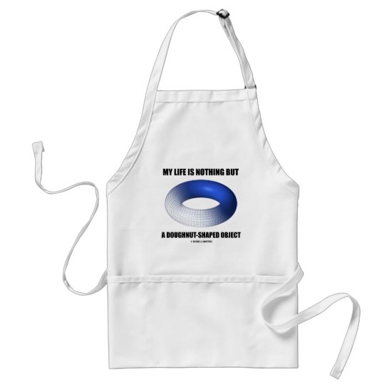 My Life Is Nothing But A Doughnut-Shaped Object Adult Apron