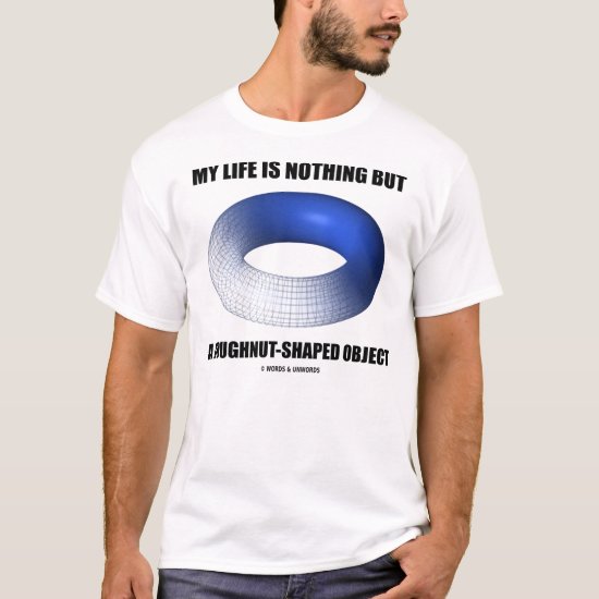 My Life Is Nothing But A Doughnut-Shaped Object T-Shirt