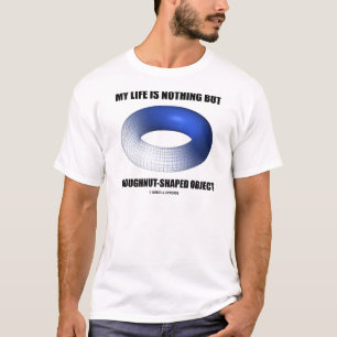 My Life Is Nothing But A Doughnut-Shaped Object T-Shirt