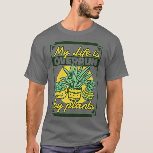 My Life is Overrun By Plants Horticulture Ideas  1 T_Shirt